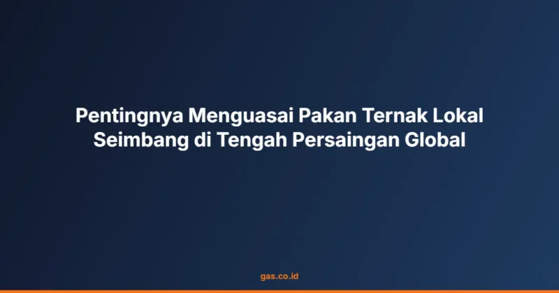 Pentingnya Menguasai Pakan Ternak Lokal Seimbang di Tengah Persaingan Global