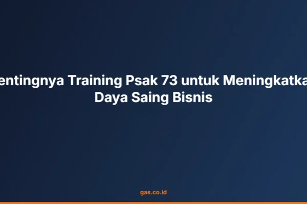 Pentingnya Training Psak 73 untuk Meningkatkan Daya Saing Bisnis