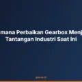 Bagaimana Perbaikan Gearbox Menjawab Tantangan Industri Saat Ini