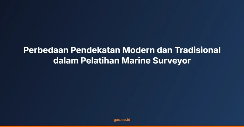 Perbedaan Pendekatan Modern dan Tradisional dalam Pelatihan Marine Surveyor