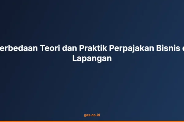 Perbedaan Teori dan Praktik Perpajakan Bisnis di Lapangan