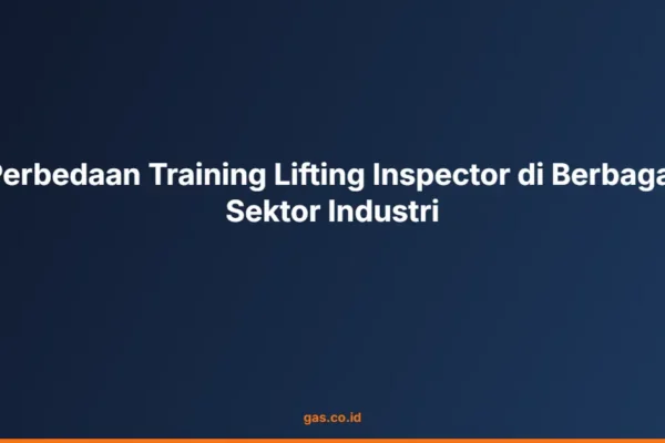 Perbedaan Training Lifting Inspector di Berbagai Sektor Industri