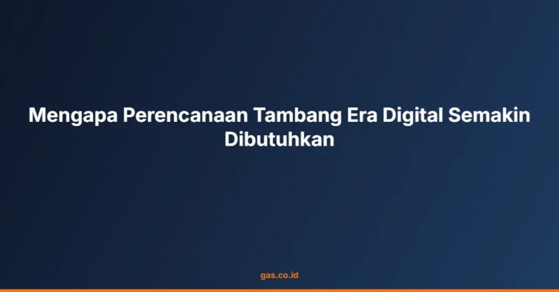 Mengapa Perencanaan Tambang Era Digital Semakin Dibutuhkan