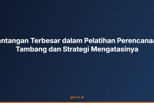 Tantangan Terbesar dalam Pelatihan Perencanaan Tambang dan Strategi Mengatasinya