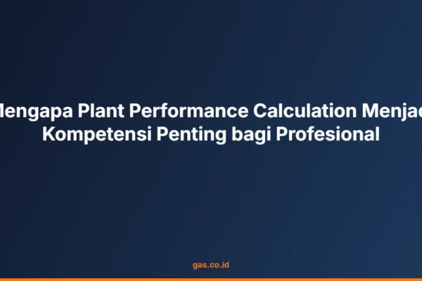 Mengapa Plant Performance Calculation Menjadi Kompetensi Penting bagi Profesional