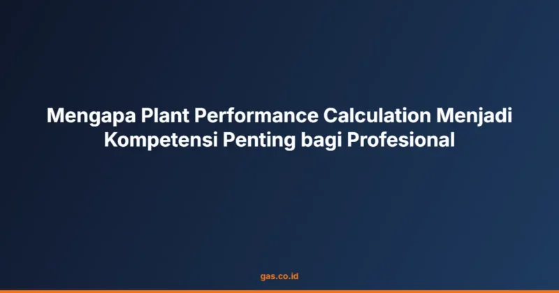 Mengapa Plant Performance Calculation Menjadi Kompetensi Penting bagi Profesional