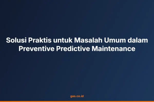 Solusi Praktis untuk Masalah Umum dalam Preventive Predictive Maintenance
