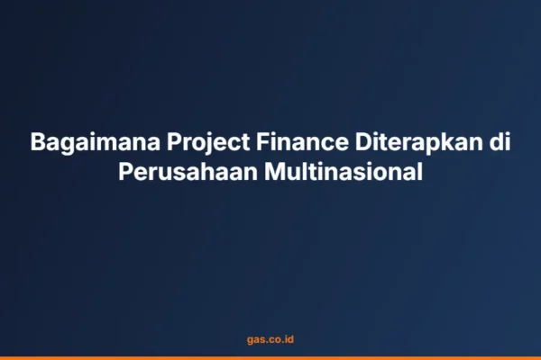 Bagaimana Project Finance Diterapkan di Perusahaan Multinasional