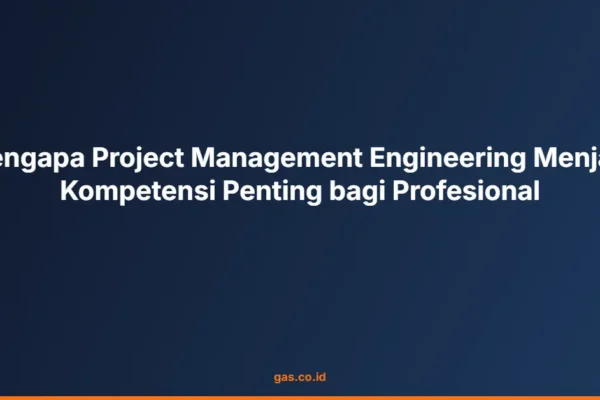 Mengapa Project Management Engineering Menjadi Kompetensi Penting bagi Profesional