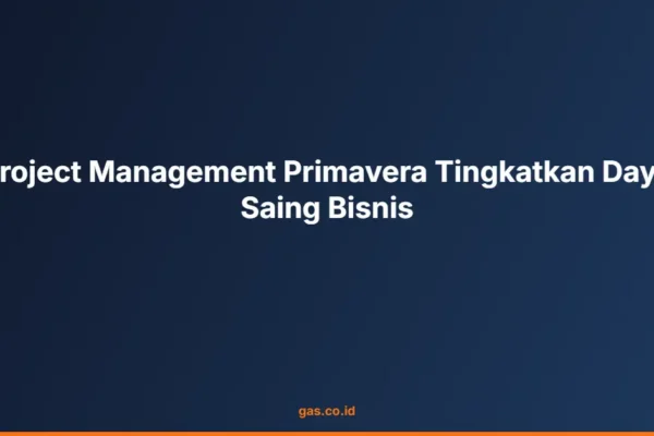 Project Management Primavera Tingkatkan Daya Saing Bisnis