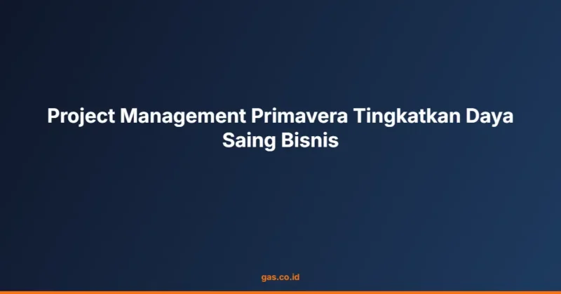 Project Management Primavera Tingkatkan Daya Saing Bisnis