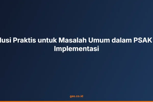 Solusi Praktis untuk Masalah Umum dalam PSAK 73 Implementasi