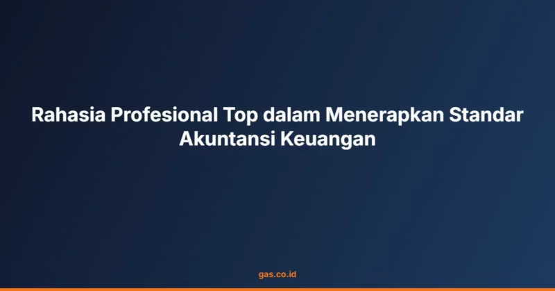 Rahasia Profesional Top dalam Menerapkan Standar Akuntansi Keuangan