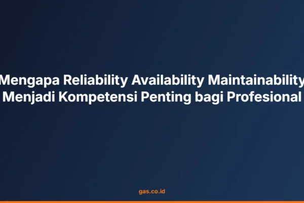 Mengapa Reliability Availability Maintainability Menjadi Kompetensi Penting bagi Profesional