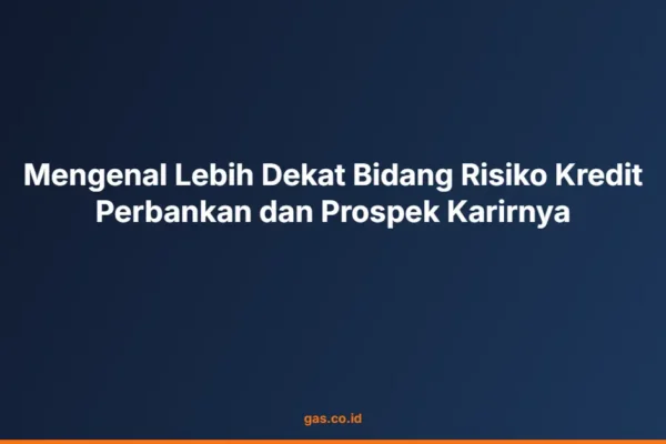 Mengenal Lebih Dekat Bidang Risiko Kredit Perbankan dan Prospek Karirnya