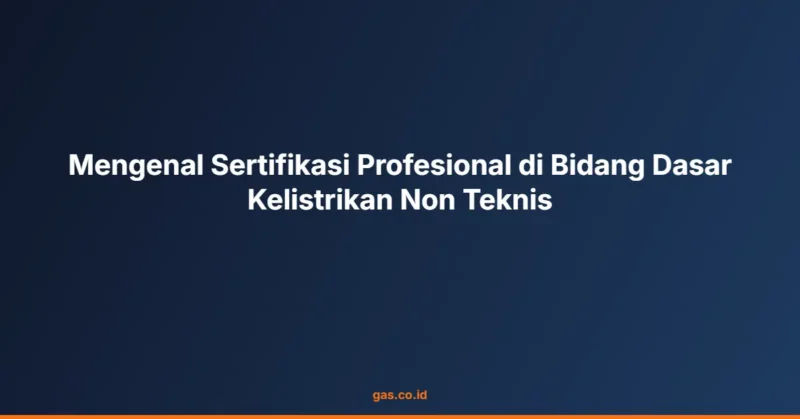 Mengenal Sertifikasi Profesional di Bidang Dasar Kelistrikan Non Teknis