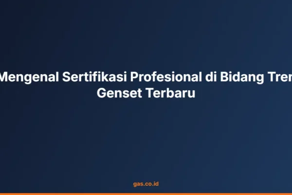 Mengenal Sertifikasi Profesional di Bidang Tren Genset Terbaru