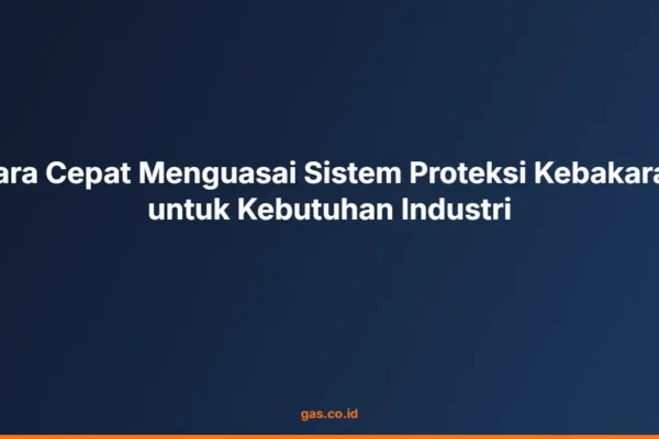 Cara Cepat Menguasai Sistem Proteksi Kebakaran untuk Kebutuhan Industri
