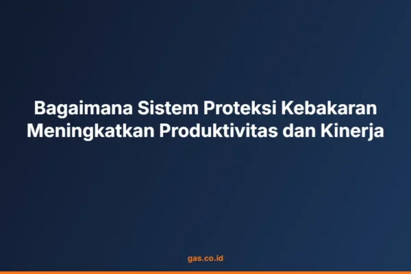 Bagaimana Sistem Proteksi Kebakaran Meningkatkan Produktivitas dan Kinerja
