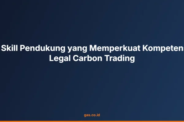 8 Skill Pendukung yang Memperkuat Kompetensi Legal Carbon Trading