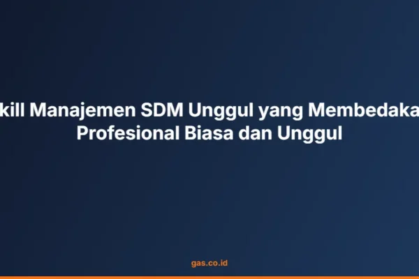 Skill Manajemen SDM Unggul yang Membedakan Profesional Biasa dan Unggul