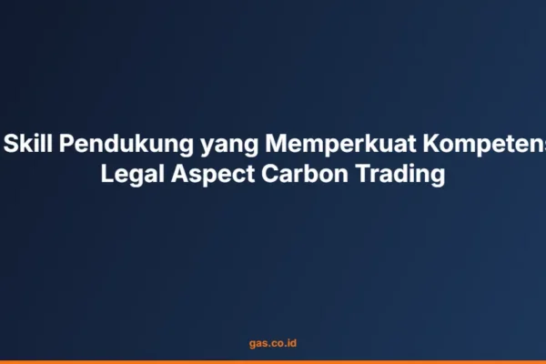 8 Skill Pendukung yang Memperkuat Kompetensi Legal Aspect Carbon Trading