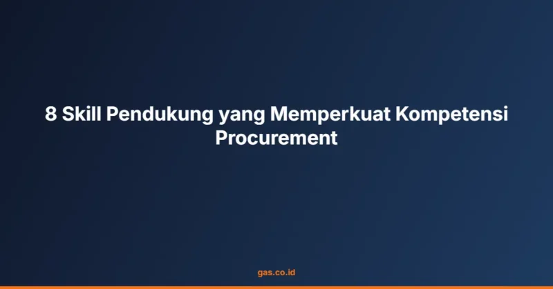 8 Skill Pendukung yang Memperkuat Kompetensi Procurement
