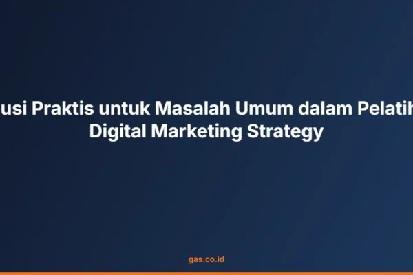 Solusi Praktis untuk Masalah Umum dalam Pelatihan Digital Marketing Strategy