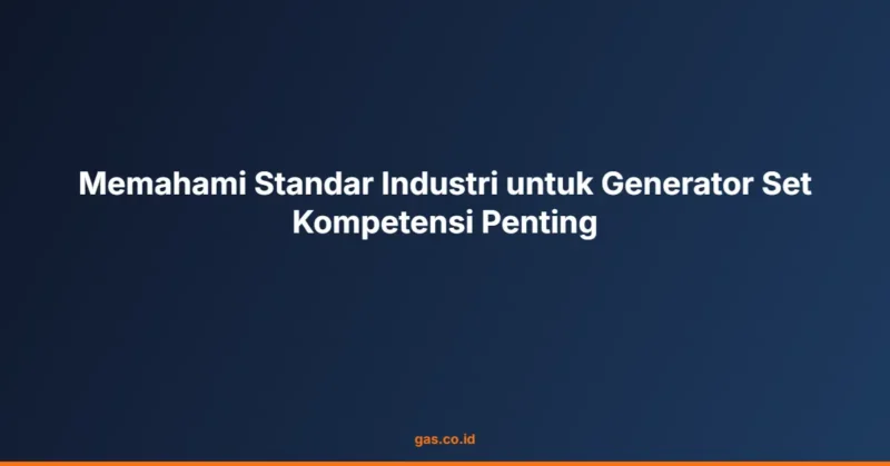 Memahami Standar Industri untuk Generator Set Kompetensi Penting