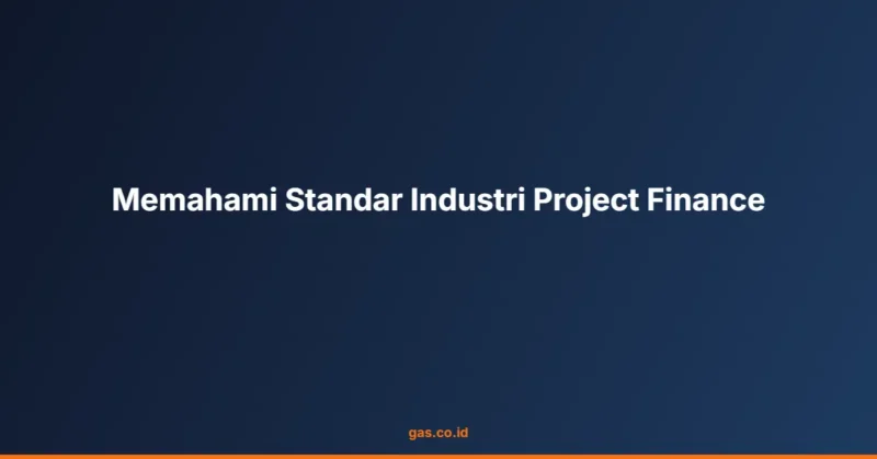 Memahami Standar Industri Project Finance
