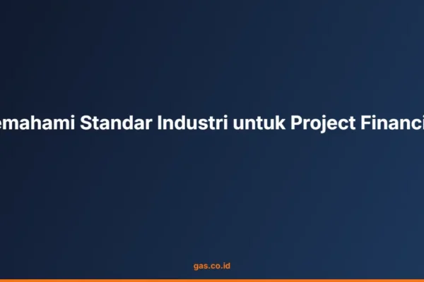 Memahami Standar Industri untuk Project Financing