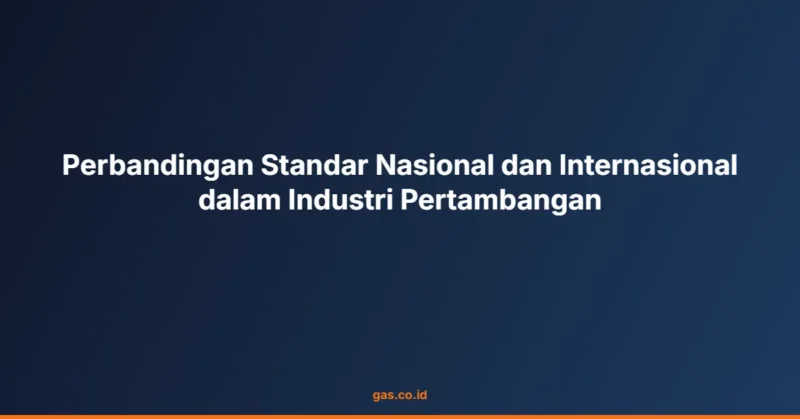 Perbandingan Standar Nasional dan Internasional dalam Industri Pertambangan