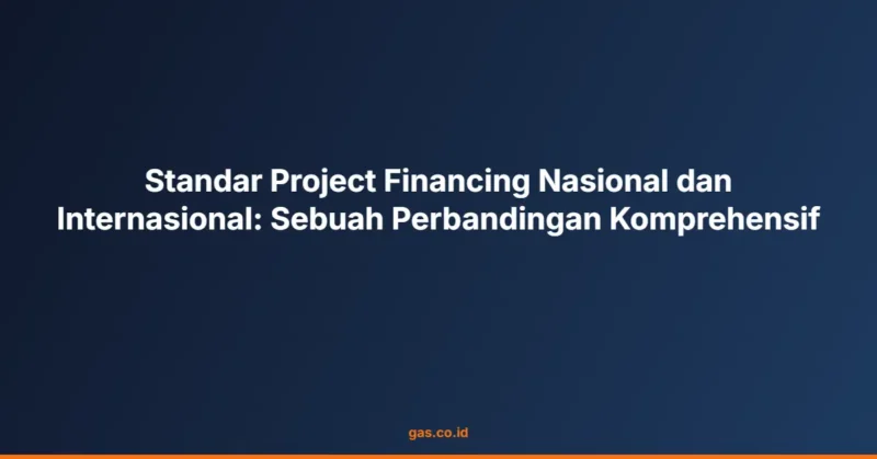 Standar Project Financing Nasional dan Internasional: Sebuah Perbandingan Komprehensif