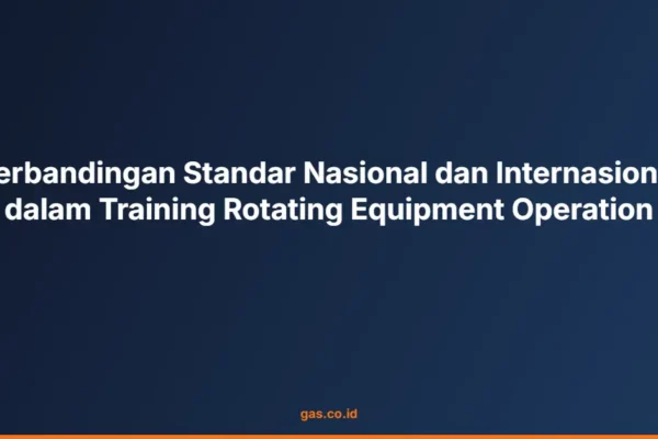 Perbandingan Standar Nasional dan Internasional dalam Training Rotating Equipment Operation
