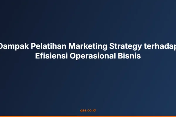 Dampak Pelatihan Marketing Strategy terhadap Efisiensi Operasional Bisnis