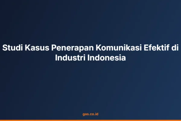 Studi Kasus Penerapan Komunikasi Efektif di Industri Indonesia