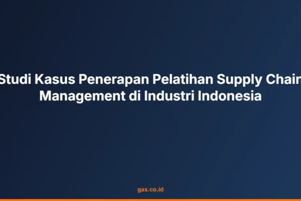 Studi Kasus Penerapan Pelatihan Supply Chain Management di Industri Indonesia