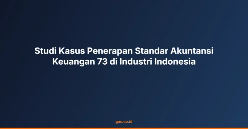 Studi Kasus Penerapan Standar Akuntansi Keuangan 73 di Industri Indonesia