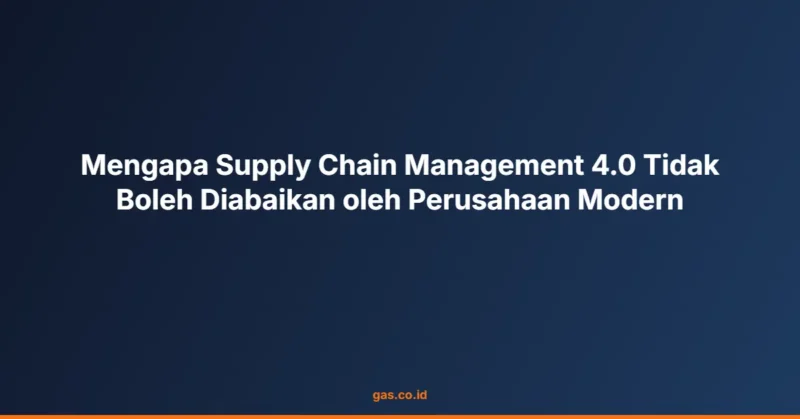 Mengapa Supply Chain Management 4.0 Tidak Boleh Diabaikan oleh Perusahaan Modern