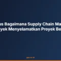 Studi Kasus Bagaimana Supply Chain Management Proyek Menyelamatkan Proyek Besar