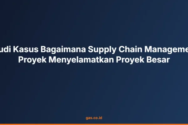 Studi Kasus Bagaimana Supply Chain Management Proyek Menyelamatkan Proyek Besar