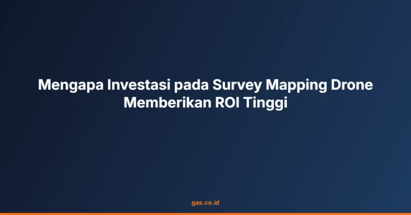 Mengapa Investasi pada Survey Mapping Drone Memberikan ROI Tinggi
