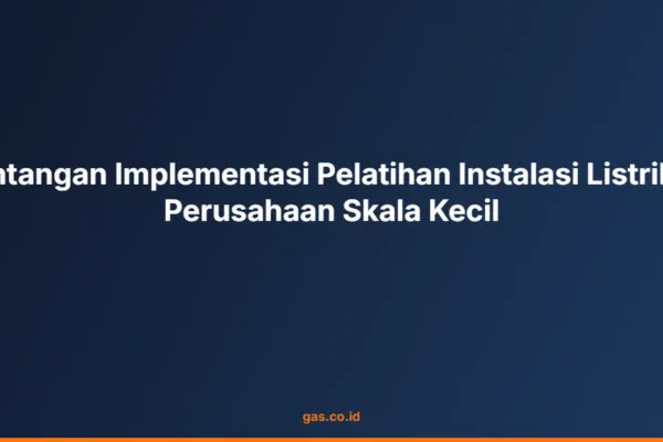 Tantangan Implementasi Pelatihan Instalasi Listrik di Perusahaan Skala Kecil