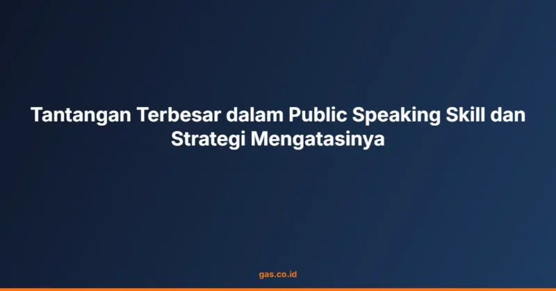Tantangan Terbesar dalam Public Speaking Skill dan Strategi Mengatasinya