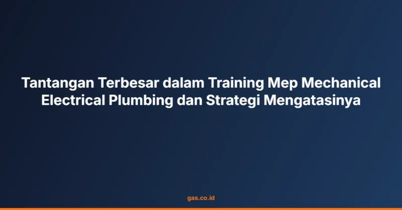Tantangan Terbesar dalam Training Mep Mechanical Electrical Plumbing dan Strategi Mengatasinya