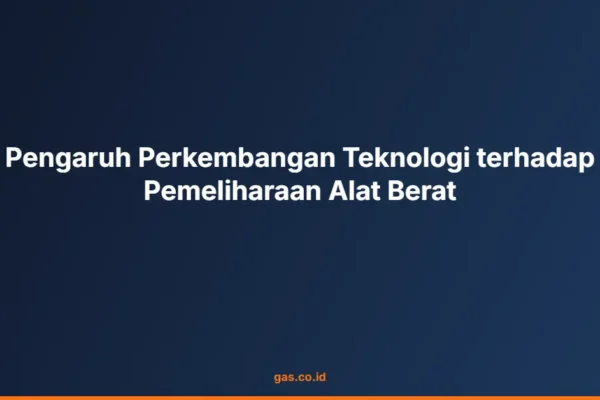 Pengaruh Perkembangan Teknologi terhadap Pemeliharaan Alat Berat