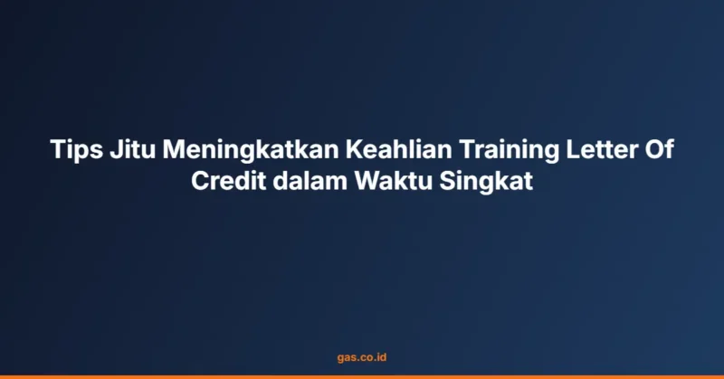 Tips Jitu Meningkatkan Keahlian Training Letter Of Credit dalam Waktu Singkat