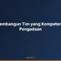 Tips Membangun Tim yang Kompeten dalam Pengadaan
