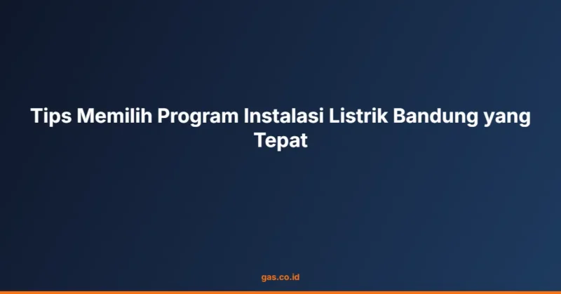 Tips Memilih Program Instalasi Listrik Bandung yang Tepat
