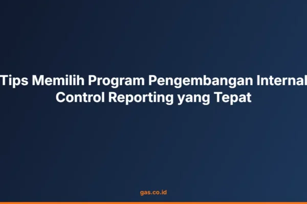 Tips Memilih Program Pengembangan Internal Control Reporting yang Tepat